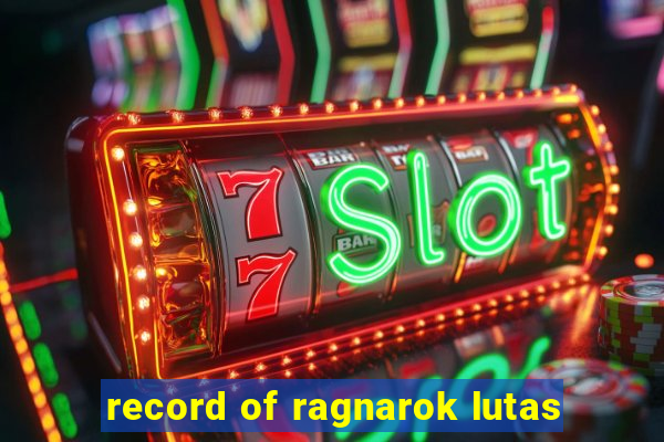 record of ragnarok lutas